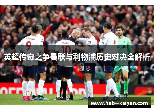 英超传奇之争曼联与利物浦历史对决全解析