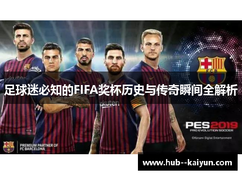 足球迷必知的FIFA奖杯历史与传奇瞬间全解析 足球迷必知的FIFA奖杯历史与传奇瞬间全解析