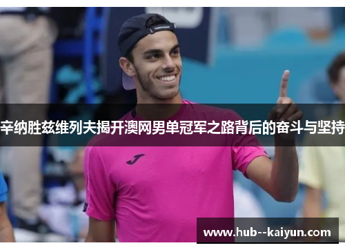 辛纳胜兹维列夫揭开澳网男单冠军之路背后的奋斗与坚持