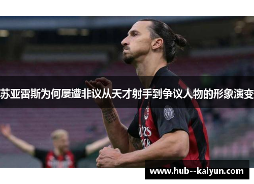 苏亚雷斯为何屡遭非议从天才射手到争议人物的形象演变