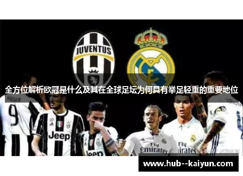 全方位解析欧冠是什么及其在全球足坛为何具有举足轻重的重要地位