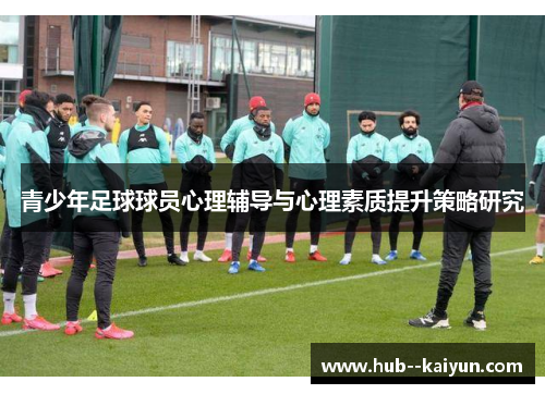 青少年足球球员心理辅导与心理素质提升策略研究 青少年足球球员心理辅导与心理素质提升策略研究