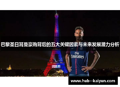 巴黎圣日耳曼豪购背后的五大关键因素与未来发展潜力分析