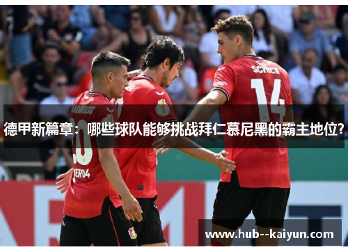 德甲新篇章：哪些球队能够挑战拜仁慕尼黑的霸主地位？