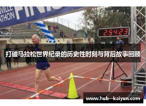 打破马拉松世界纪录的历史性时刻与背后故事回顾
