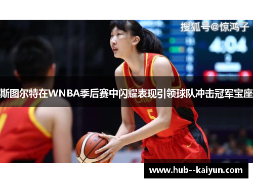 斯图尔特在WNBA季后赛中闪耀表现引领球队冲击冠军宝座