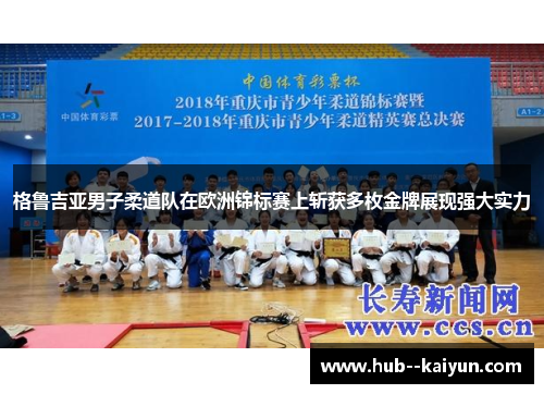 格鲁吉亚男子柔道队在欧洲锦标赛上斩获多枚金牌展现强大实力