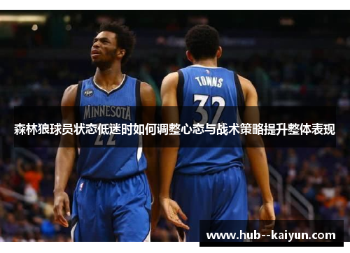 森林狼球员状态低迷时如何调整心态与战术策略提升整体表现