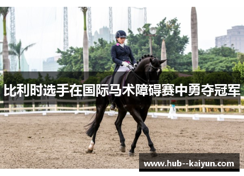 比利时选手在国际马术障碍赛中勇夺冠军