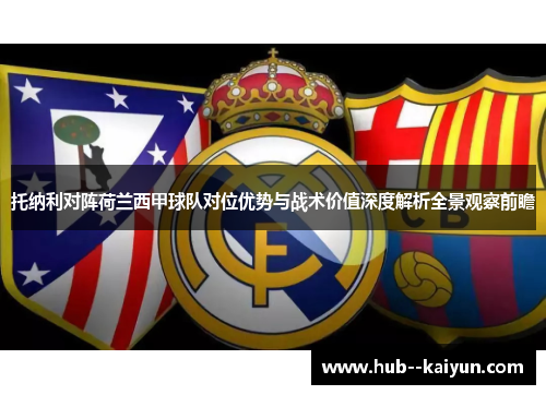 托纳利对阵荷兰西甲球队对位优势与战术价值深度解析全景观察前瞻