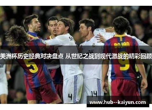 美洲杯历史经典对决盘点 从世纪之战到现代激战的精彩回顾