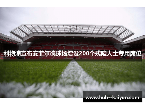 利物浦宣布安菲尔德球场增设200个残障人士专用席位