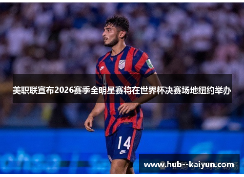 美职联宣布2026赛季全明星赛将在世界杯决赛场地纽约举办