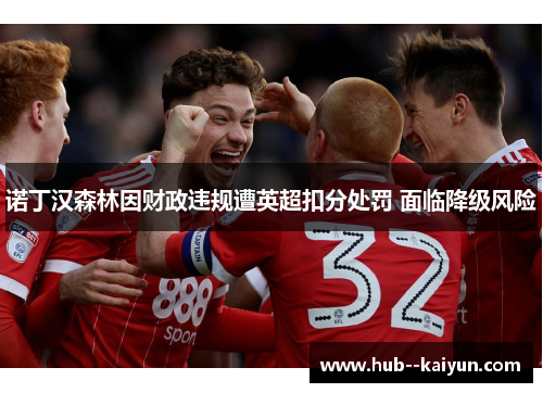 诺丁汉森林因财政违规遭英超扣分处罚 面临降级风险