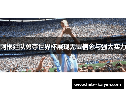 阿根廷队勇夺世界杯展现无畏信念与强大实力