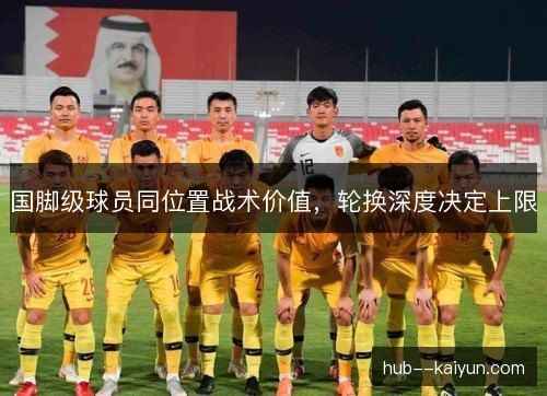 国脚级球员同位置战术价值，轮换深度决定上限